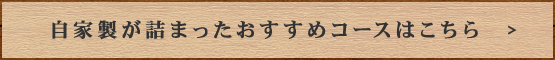 自家製が詰まったおすすめコースはこちら