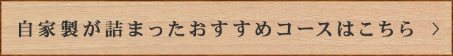自家製が詰まったおすすめコースはこちら